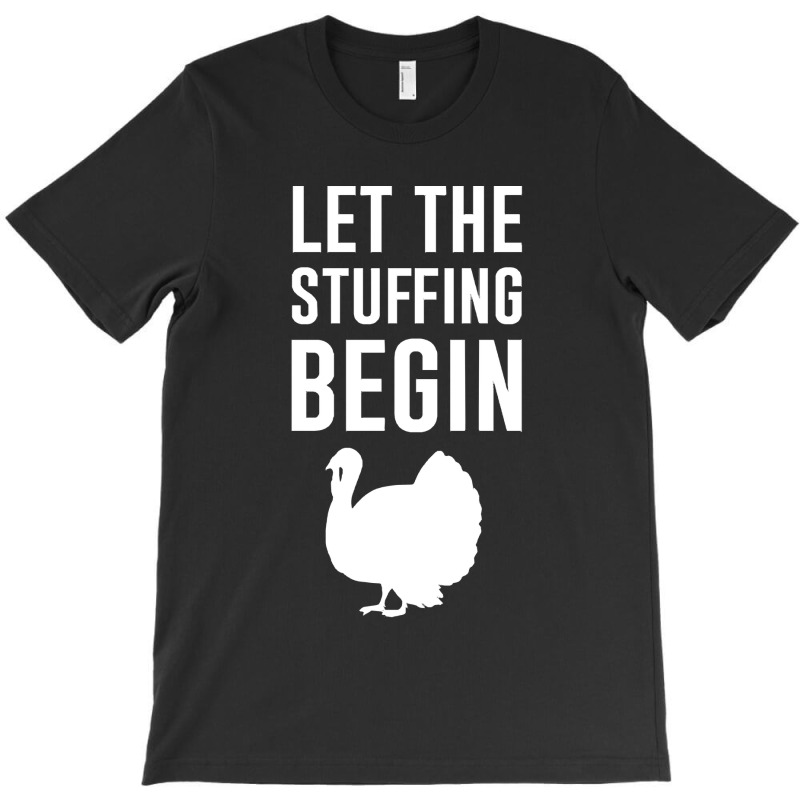 Thanksgiving Turkey Let The Stuffing Begin T-shirt | Artistshot