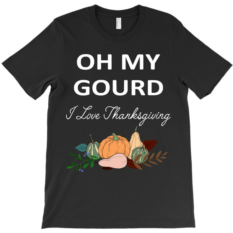 Thanksgiving Turkey Oh My Ground I Love Thanksgiving T-shirt | Artistshot