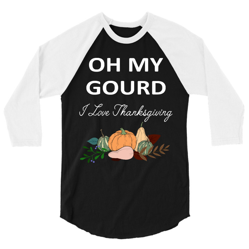 Thanksgiving Turkey Oh My Ground I Love Thanksgiving 3/4 Sleeve Shirt | Artistshot