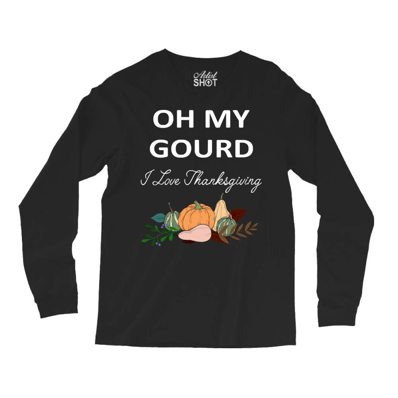 Thanksgiving Turkey Oh My Ground I Love Thanksgiving Long Sleeve Shirts | Artistshot