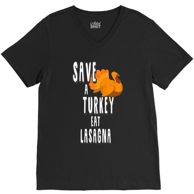 Thanksgiving Turkey Save A Turkey Eat Lasagna V-neck Tee | Artistshot