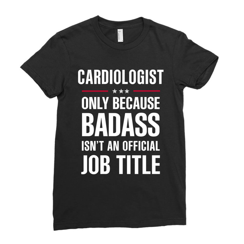 Cardiologist Because Badass Isn't A Job Title Cool Gift Ladies Fitted T-Shirt by thanchashop | Artistshot