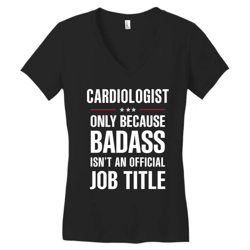 Cardiologist Because Badass Isn't A Job Title Cool Gift Women's V-Neck T-Shirt by thanchashop | Artistshot