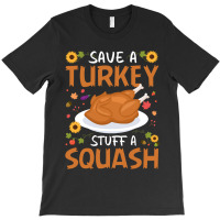 Thanksgiving Turkey Save A Turkey Stuff A Squash T-shirt | Artistshot