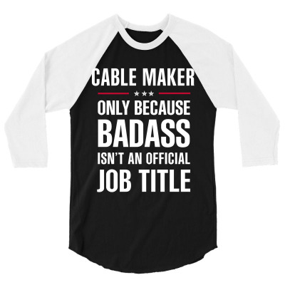 Cable Maker Because Badass Isn't A Job Title Cool Gift 3/4 Sleeve Shirt Designed By Thanchashop