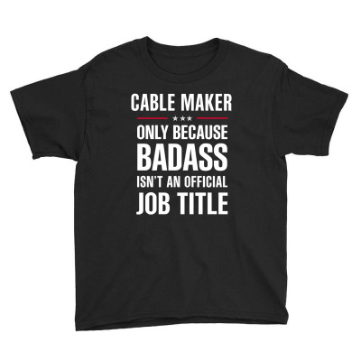 Cable Maker Because Badass Isn't A Job Title Cool Gift Youth Tee Designed By Thanchashop