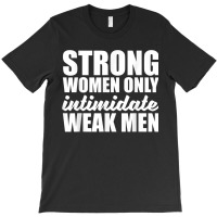 Strong Women Only Intimidate Weak Men Feminist T-shirt | Artistshot