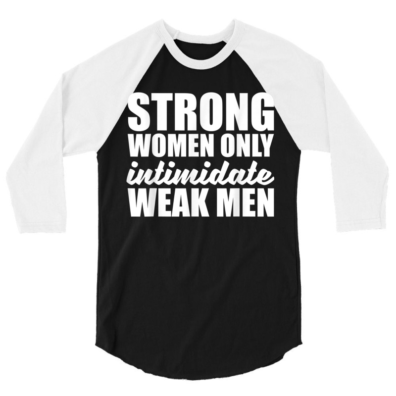 Strong Women Only Intimidate Weak Men Feminist 3/4 Sleeve Shirt by ValentinoHoover | Artistshot