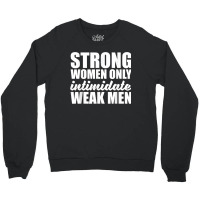 Strong Women Only Intimidate Weak Men Feminist Crewneck Sweatshirt | Artistshot