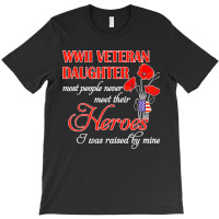 Wwii Veteran Daughter Heroes Raised By Mine T-shirt | Artistshot