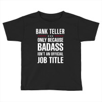 Bank Teller Because Badass Isn't A Job Title Cool Gift Toddler T-shirt | Artistshot