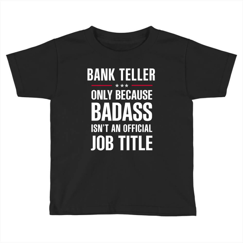 Bank Teller Because Badass Isn't A Job Title Cool Gift Toddler T-shirt by thanchashop | Artistshot