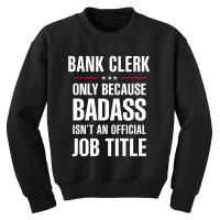 Bank Clerk Because Badass Isn't A Job Title Cool Gift Youth Sweatshirt | Artistshot