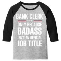 Bank Clerk Because Badass Isn't A Job Title Cool Gift Youth 3/4 Sleeve | Artistshot