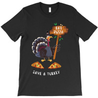 Thanksgiving Turkey Thanksgiving Eat Pizza Save A Turkey T-shirt | Artistshot