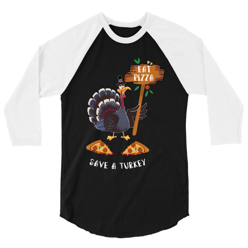 Thanksgiving Turkey Thanksgiving Eat Pizza Save A Turkey 3/4 Sleeve Shirt | Artistshot