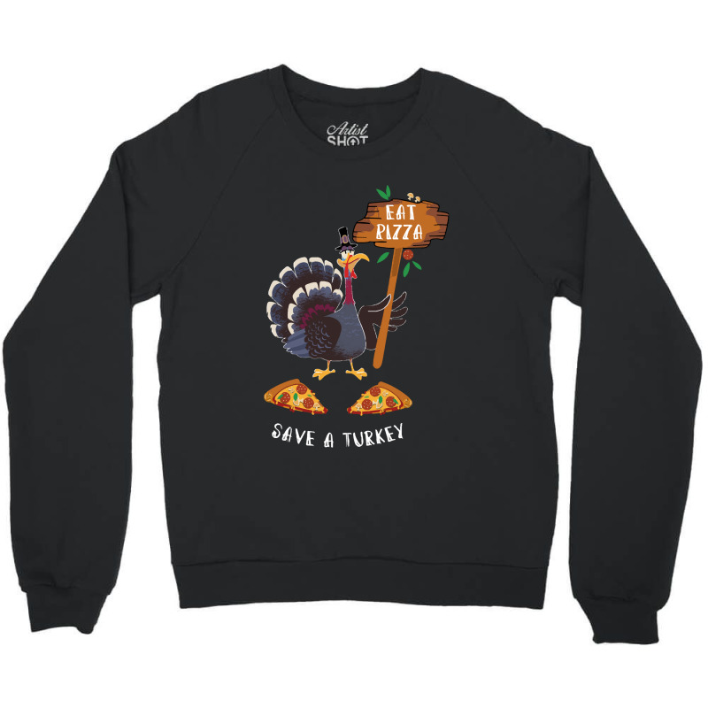 Thanksgiving Turkey Thanksgiving Eat Pizza Save A Turkey Crewneck Sweatshirt | Artistshot