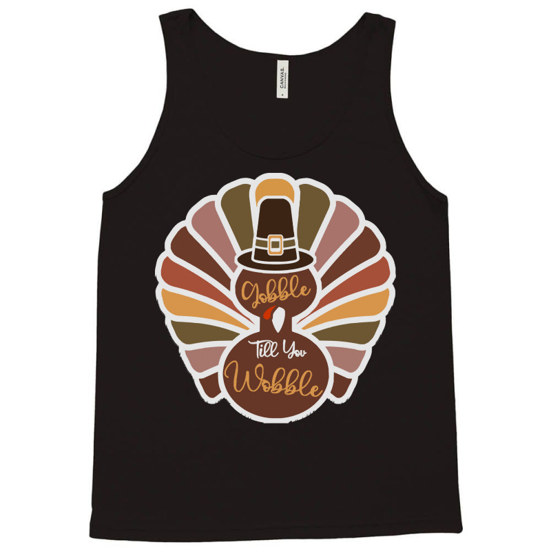 Thanksgiving Turkey Thanksgiving Turkey - Gobble Till You Wobble Tank Top | Artistshot