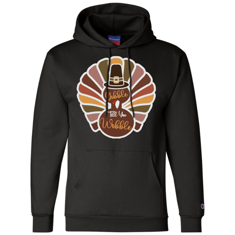 Thanksgiving Turkey Thanksgiving Turkey - Gobble Till You Wobble Champion Hoodie | Artistshot