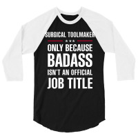 Surgical Toolmaker Because Badass Isn't A Job Title 3/4 Sleeve Shirt | Artistshot