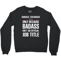 Surgical Toolmaker Because Badass Isn't A Job Title Crewneck Sweatshirt | Artistshot