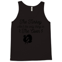 Thanksgiving Turkey The Turkey Ain't The Only Thing In The Oven Tank Top | Artistshot