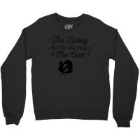 Thanksgiving Turkey The Turkey Ain't The Only Thing In The Oven Crewneck Sweatshirt | Artistshot