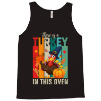 Thanksgiving Turkey There Is A Turkey In This Oven Tank Top | Artistshot