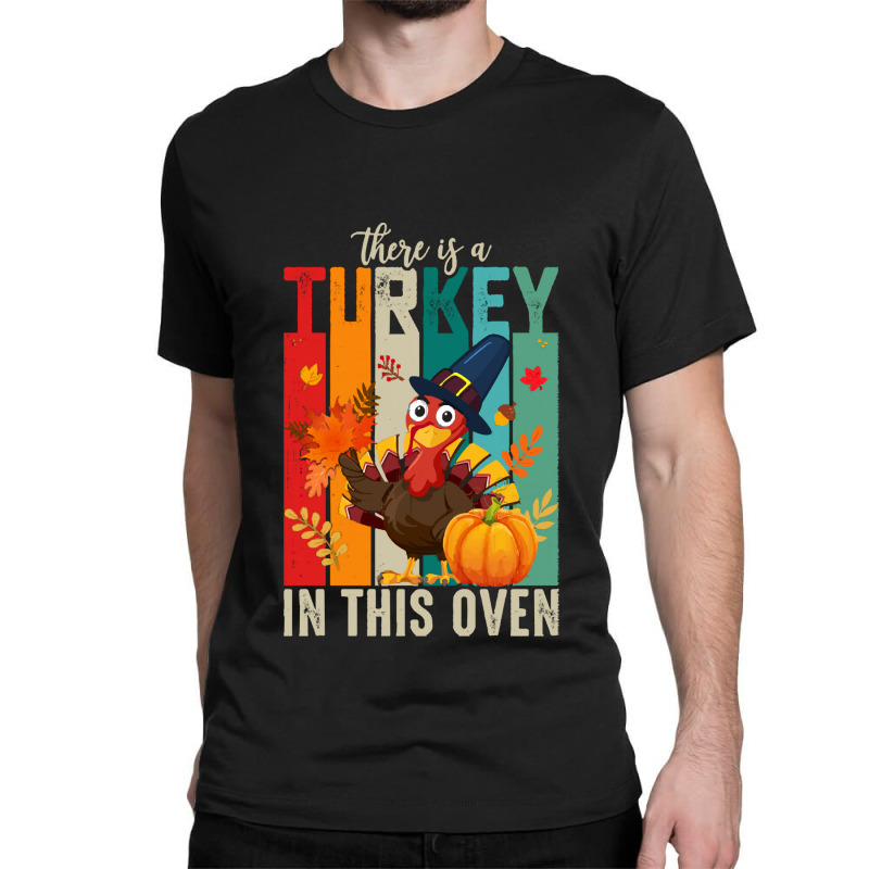 Thanksgiving Turkey There Is A Turkey In This Oven Classic T-shirt | Artistshot