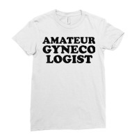 Amateur Gynecologist T Shirt Ladies Fitted T-shirt | Artistshot