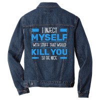 I Inject Myself With Stuff That Would Kill You So Be Nice T Shirt Men Denim Jacket | Artistshot