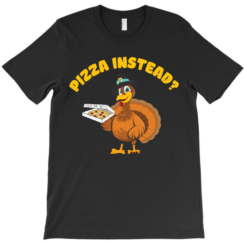 Thanksgiving Turkeypizza Instead T-shirt | Artistshot