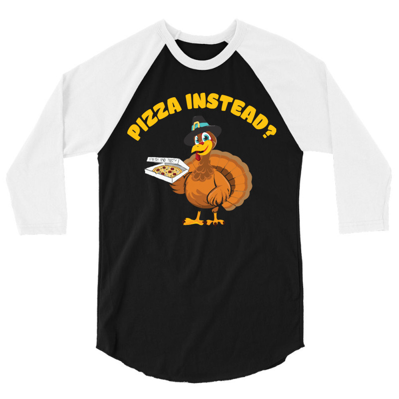 Thanksgiving Turkeypizza Instead 3/4 Sleeve Shirt | Artistshot