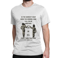 In The Darkest Hour When The Demons Come Call On Me Brother And We Wil Classic T-shirt | Artistshot