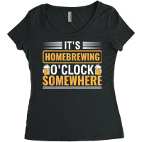 It's Homebrewing O'clock Somewhere Beer Brewing Alcoholic T Shirt Women's Triblend Scoop T-shirt | Artistshot