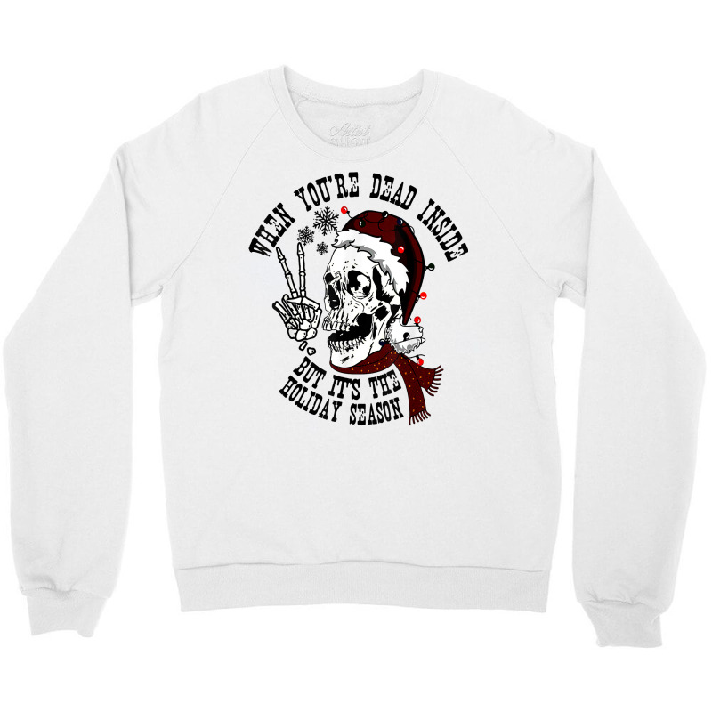 Dead Inside But It's Holiday Season,christmas Santa Skeleton T Shirt Crewneck Sweatshirt by cm-arts | Artistshot