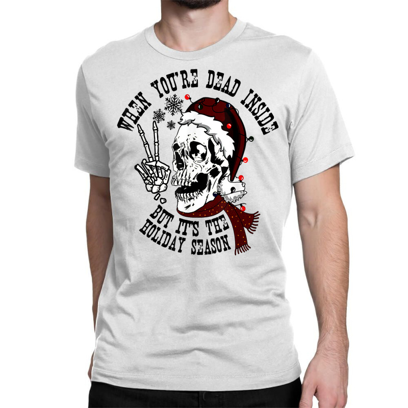 Dead Inside But It's Holiday Season,christmas Santa Skeleton T Shirt Classic T-shirt by cm-arts | Artistshot