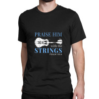 Praise Him With The Strings 1 Classic T-shirt | Artistshot