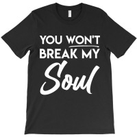 You Won't Break My Soul Motivational Inspirational Quote T-shirt | Artistshot