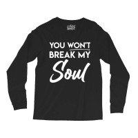 You Won't Break My Soul Motivational Inspirational Quote Long Sleeve Shirts | Artistshot