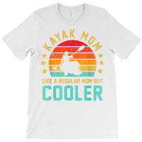 Kayak Mom Like A Regular Mom But Cooler Canoe Rowing Row T Shirt T-shirt | Artistshot