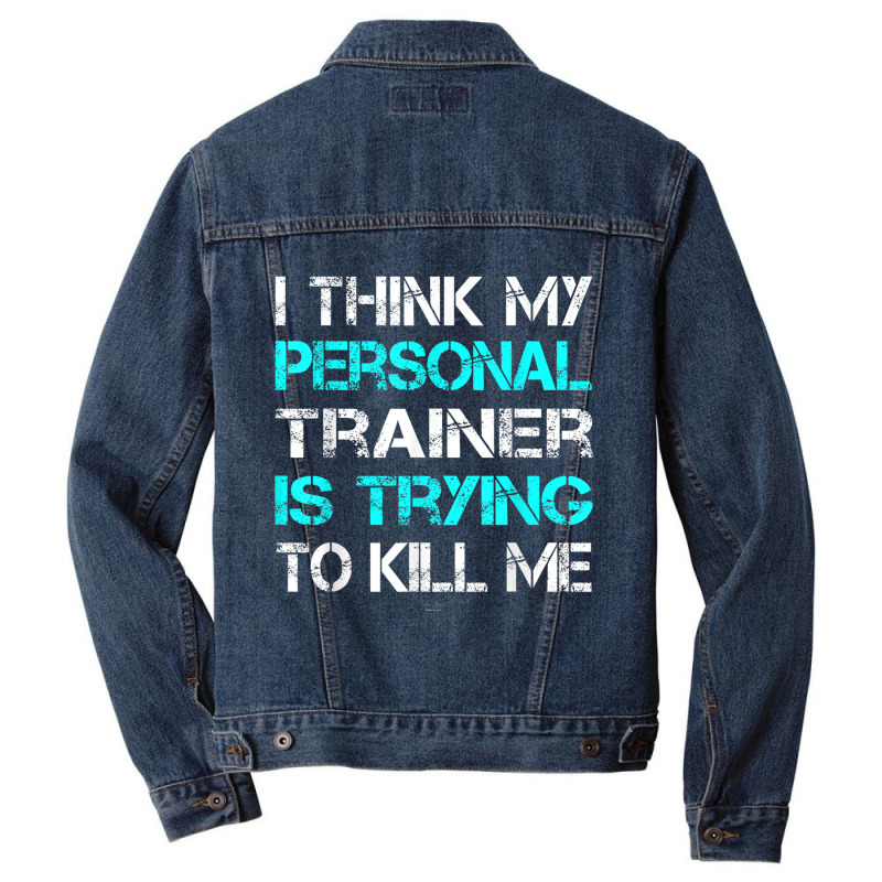 Gym I Think My Trainer Is Trying To Kill Me Personal Trainer Men Denim Jacket | Artistshot