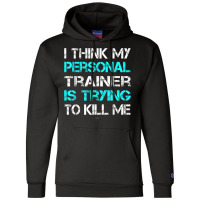 Gym I Think My Trainer Is Trying To Kill Me Personal Trainer Champion Hoodie | Artistshot