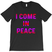 I Come In Peace T-shirt | Artistshot