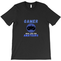 Gamer Real Life For Amateurs T-shirt | Artistshot