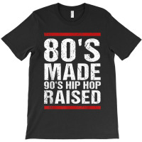 80s Made 90s Hip Hop Raised Apparel T-shirt | Artistshot