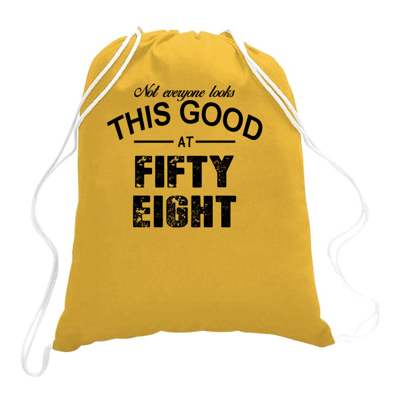 Not Everyone Looks This Good At Fifty Eight Drawstring Bags | Artistshot