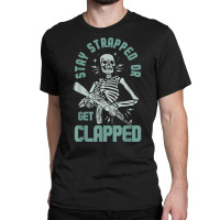 Stay Strapped Or Get Clapped T Shirt Classic T-shirt | Artistshot