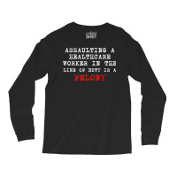 Funny,assaulting A Healthcare Worker Is A Felony T Shirt Long Sleeve Shirts | Artistshot