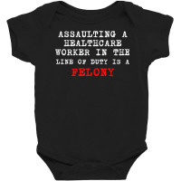 Funny,assaulting A Healthcare Worker Is A Felony T Shirt Baby Bodysuit | Artistshot